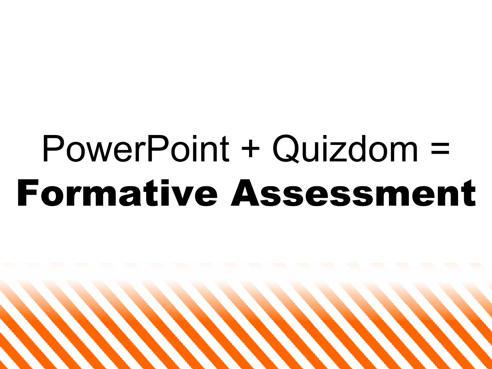 PowerPoint + Quizdom =  Formative Assessment 
