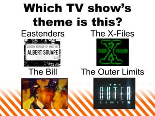 Which TV show’s theme is this? The Outer Limits The Bill The X-Files Eastenders 