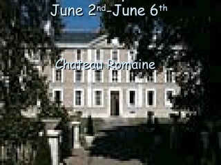 French Trip 2008 June 2 nd -June 6 th Chateau Romaine   