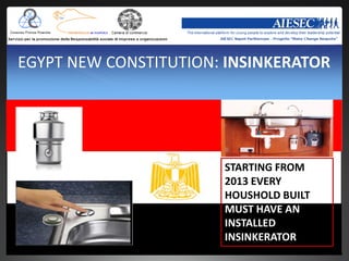 EGYPT NEW CONSTITUTION: INSINKERATOR




                       STARTING FROM
                       2013 EVERY
                       HOUSHOLD BUILT
                       MUST HAVE AN
                       INSTALLED
                       INSINKERATOR
 
