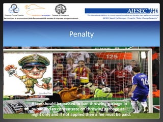 Penalty




A law should be passed to ban throwing garbage in
public and to concentrate on throwing garbage at
night only and if not applied then a fee must be paid.
 