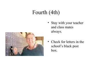 Fourth (4th) Stay with your teacher and class mates always. Check for letters in the school’s black post box. 