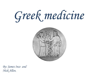 Greek medicine  By: James Ince  and Nick Allen. 