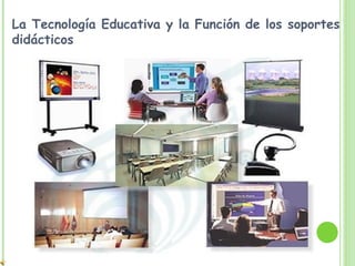 La Tecnología Educativa y la Función de los soportes didácticos 