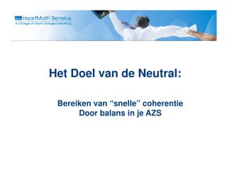 Het Doel van de Neutral:

 Bereiken van “snelle” coherentie
      Door balans in je AZS
 
