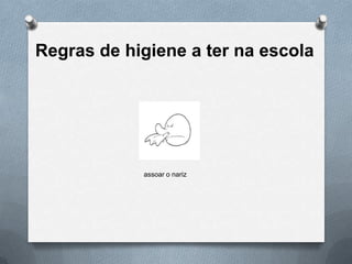 Regras de higiene a ter na escola

assoar o nariz

 