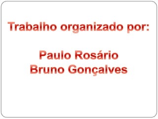 Trabalho organizado por:Paulo RosárioBruno Gonçalves