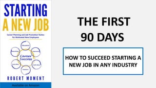 THE FIRST
90 DAYS
Available on Amazon
HOW TO SUCCEED STARTING A
NEW JOB IN ANY INDUSTRY
 