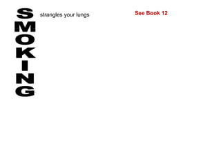 SMOKING strangles your lungs See Book 12 