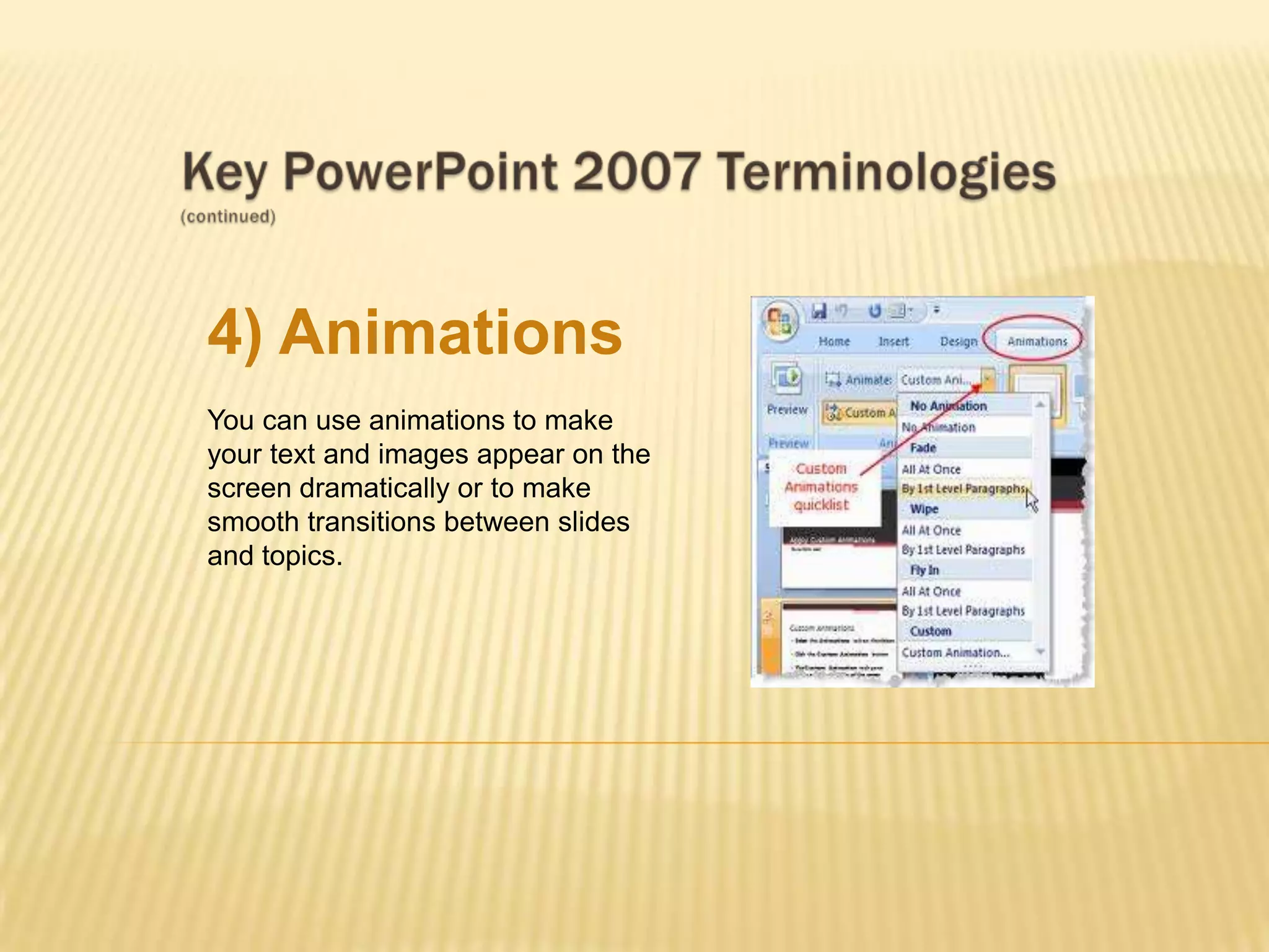 4) Animations
You can use animations to make
your text and images appear on the
screen dramatically or to make
smooth transitions between slides
and topics.
 