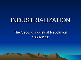 INDUSTRIALIZATION The Second Industrial Revolution 1860-1920 
