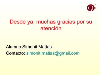 Desde ya, muchas gracias por su atención Alumno Simonit Matías Contacto:  [email_address] 