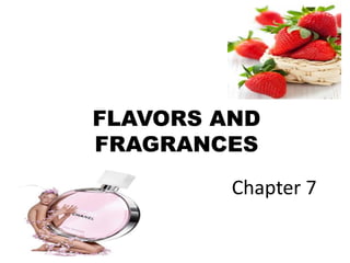 FLAVORS AND FRAGRANCES 
Chapter 7 
 