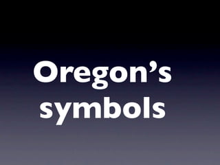 Oregon’s
symbols
 