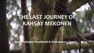 THE LAST JOURNEY OF
KAHSAY MEKONEN
Sanne Terlingen (OneWorld) & Huub Jaspers (Argos)
 