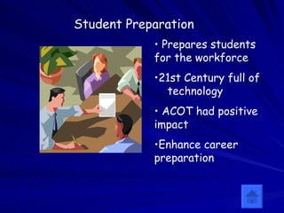 Prepares students for the workforce 21st Century full of  technology ACOT had positive impact Enhance career preparation Student Preparation 