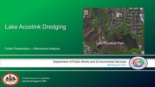 A Fairfax County, VA, publication
Department of Public Works and Environmental Services
Working for You!
July 29 and August 5, 2021
Public Presentation – Alternatives Analysis
Lake Accotink Dredging
 