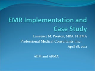 Lawrence M. Preston, MBA, FHFMA
Professional Medical Consultants, Inc.
                             April 18, 2012

        AIIM and ARMA
 