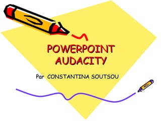 POWERPOINT AUDACITY Par  CONSTANTINA SOUTSOU 