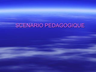 SCENARIO PEDAGOGIQUE 