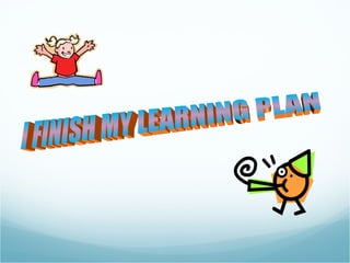 I FINISH MY LEARNING PLAN