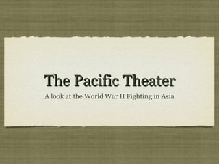 The Pacific TheaterThe Pacific Theater
A look at the World War II Fighting in Asia
 