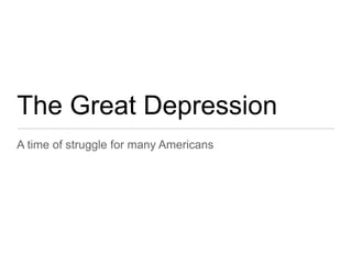 The Great Depression
A time of struggle for many Americans
 