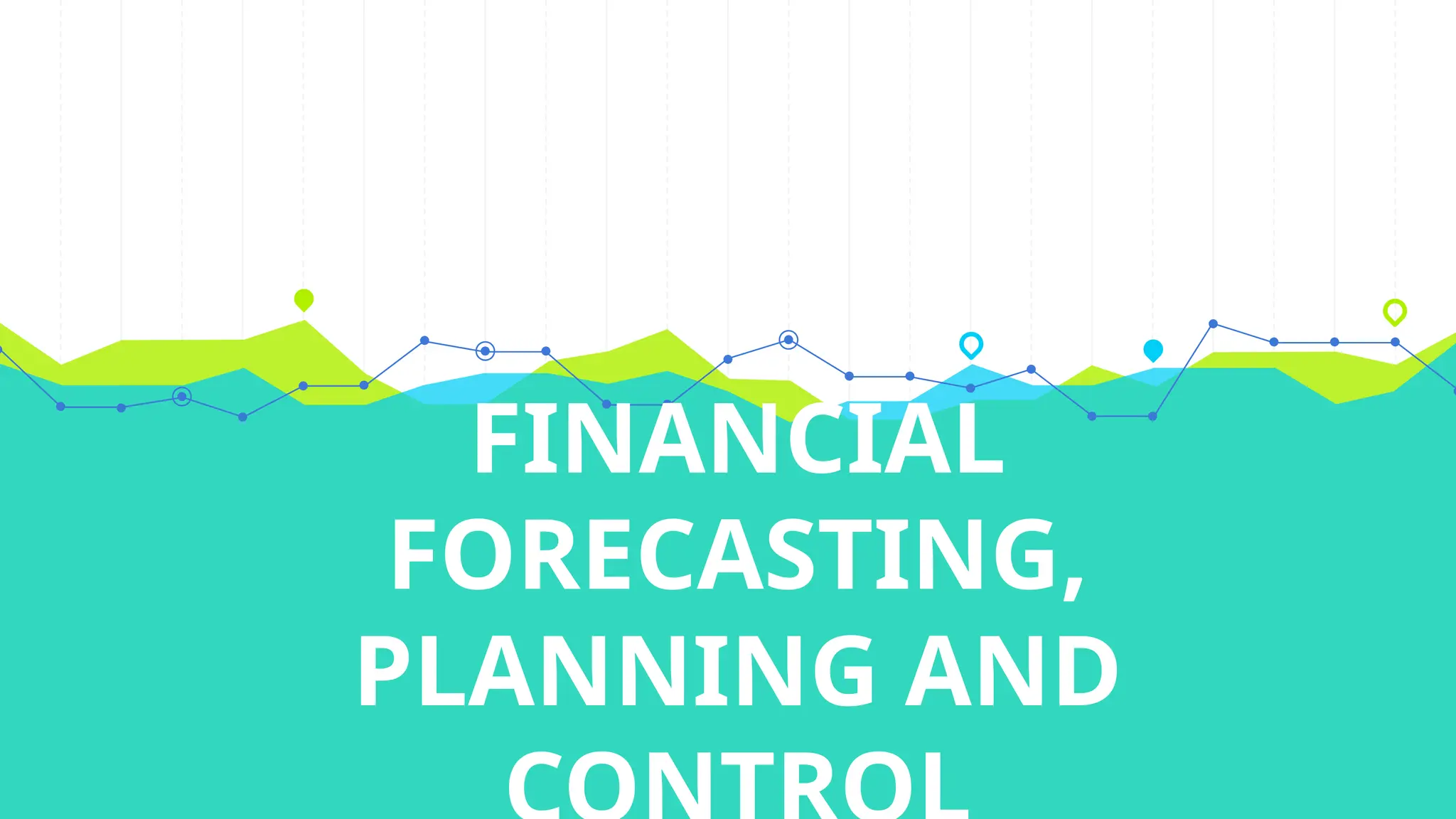 FINANCIAL
FORECASTING,
PLANNING AND
 