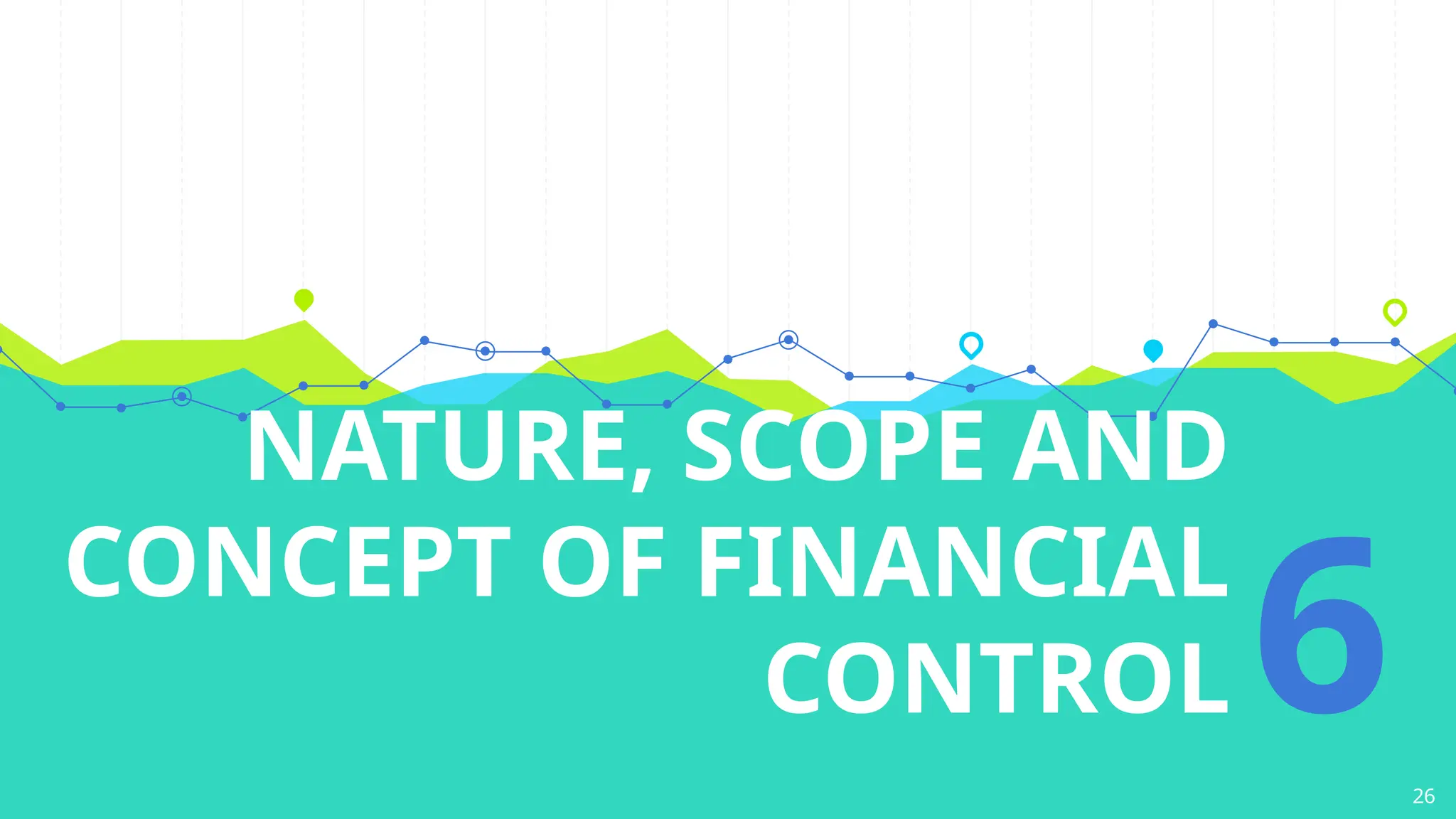 NATURE, SCOPE AND
CONCEPT OF FINANCIAL
CONTROL 626
 