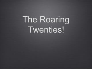 The Roaring
Twenties!
 
