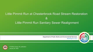 A Fairfax County, VA, publication
Department of Public Works and Environmental Services
Working for You!
Little Pimmit Run at Chesterbrook Road Stream Restoration
&
Little Pimmit Run Sanitary Sewer Realignment
January 20, 2022
 
