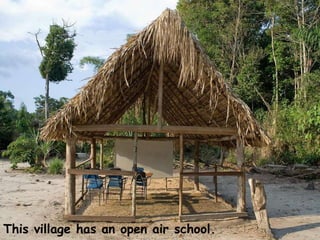 This village has an open air school.
 