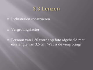 3.3 LenzenLichtstralen construerenVergrotingsfactorPersoon van 1,80 wordt op foto afgebeeld met een lengte van 3,6 cm. Wat is de vergroting?