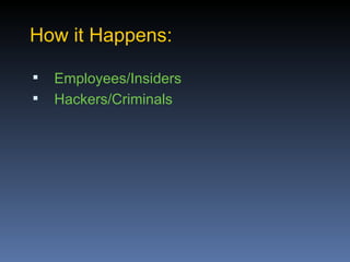 How it Happens:

   Employees/Insiders
   Hackers/Criminals
 