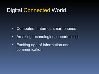 Digital Connected World


 •   Computers, Internet, smart phones

 •   Amazing technologies, opportunities

 •   Exciting age of information and
     communication
 