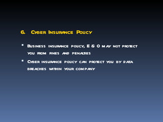 6. Cyber Insurance Policy
 Business insurance policy, E & O may not protect
  you from fines and penalties
 Cyber insurance policy can protect you by data
  breaches within your company
 