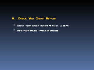 8. Check Y Credit Report
          ou
 Check your credit report 4 times a year
 A your young family members
   lso
 