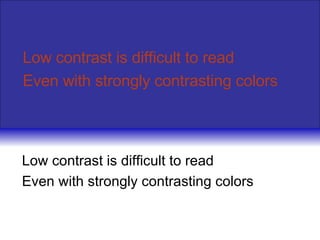 Low contrast is difficult to read Even with strongly contrasting colors Low contrast is difficult to read Even with strongly contrasting colors 