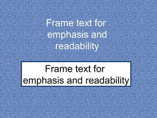 Frame text for  emphasis and readability Frame text for  emphasis and readability 