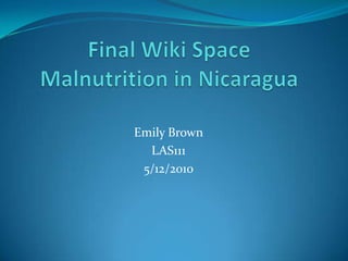 Final Wiki SpaceMalnutrition in Nicaragua Emily Brown LAS111 5/12/2010 