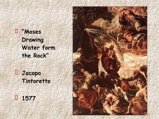 “ Moses Drawing Water form the Rock” Jacopo Tintoretto 1577 