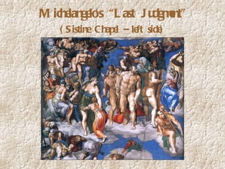 Michelangelo’s “Last Judgment” (Sistine Chapel – left side) 