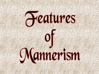 Features of Mannerism 
