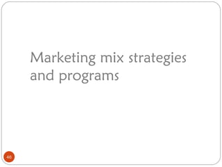 Marketing mix strategies
     and programs




46
 