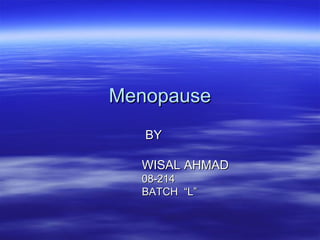 MenopauseMenopause
BYBY
WISAL AHMADWISAL AHMAD
08-21408-214
BATCH “L”BATCH “L”
 