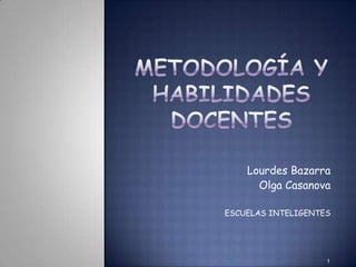 Lourdes Bazarra
      Olga Casanova

ESCUELAS INTELIGENTES




                    1
 