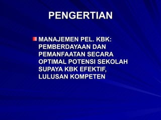 PENGERTIAN MANAJEMEN PEL. KBK: PEMBERDAYAAN DAN PEMANFAATAN SECARA OPTIMAL POTENSI SEKOLAH SUPAYA KBK EFEKTIF, LULUSAN KOMPETEN 