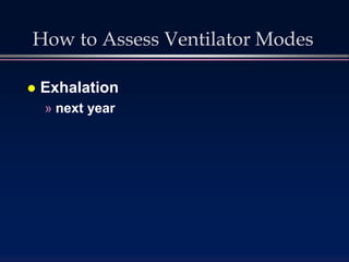How to Assess Ventilator Modes 
 Exhalation 
» next year 
 