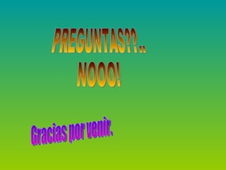 PREGUNTAS??..  NOOO! Gracias por venir. 