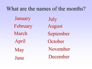What are the names of the months?
April
June
July
May
September
October
December
November
August
March
February
January
 